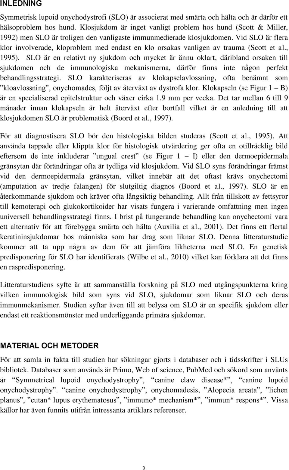 Vid SLO är flera klor involverade, kloproblem med endast en klo orsakas vanligen av trauma (Scott et al., 1995).