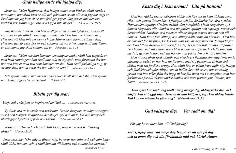 Johannes 14:26-27 Jag skall be Fadern, och han skall ge er en annan hjälpare, som skall vara hos er för alltid: sanningens ande.