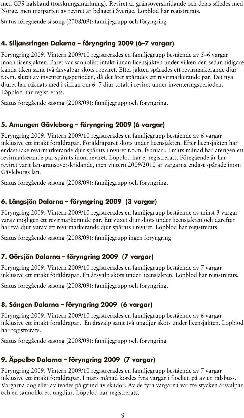 Vintern 2009/10 registrerades en familjegrupp bestående av 5 6 vargar innan licensjakten.
