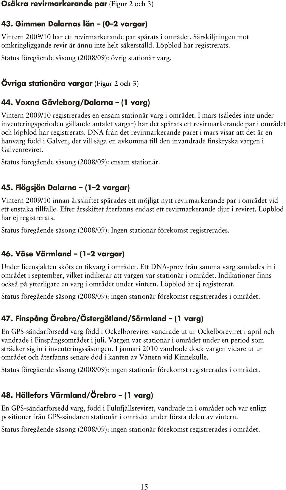 Voxna Gävleborg/Dalarna (1 varg) Vintern 2009/10 registrerades en ensam stationär varg i området.