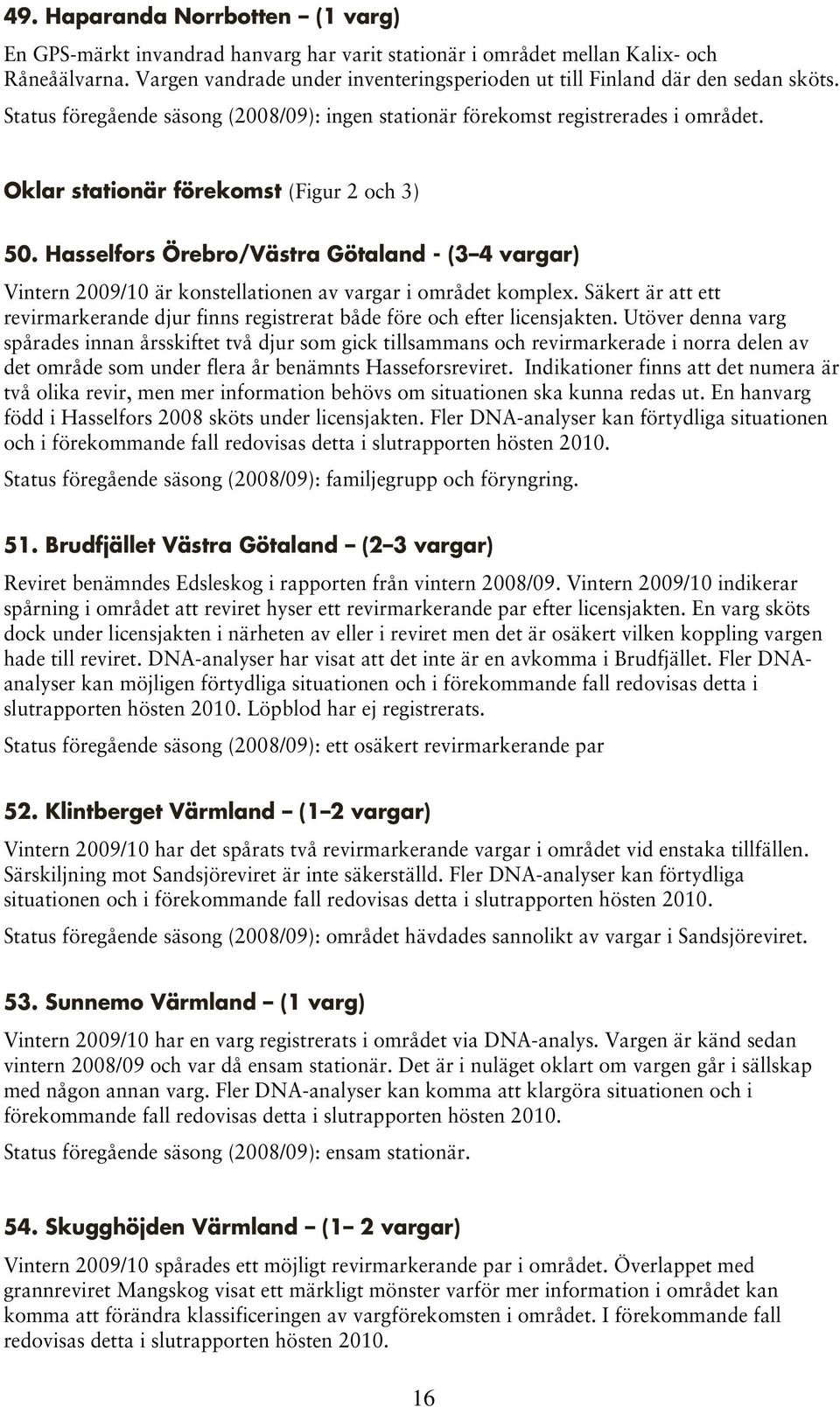Oklar stationär förekomst (Figur 2 och 3) 50. Hasselfors Örebro/Västra Götaland - (3 4 vargar) Vintern 2009/10 är konstellationen av vargar i området komplex.