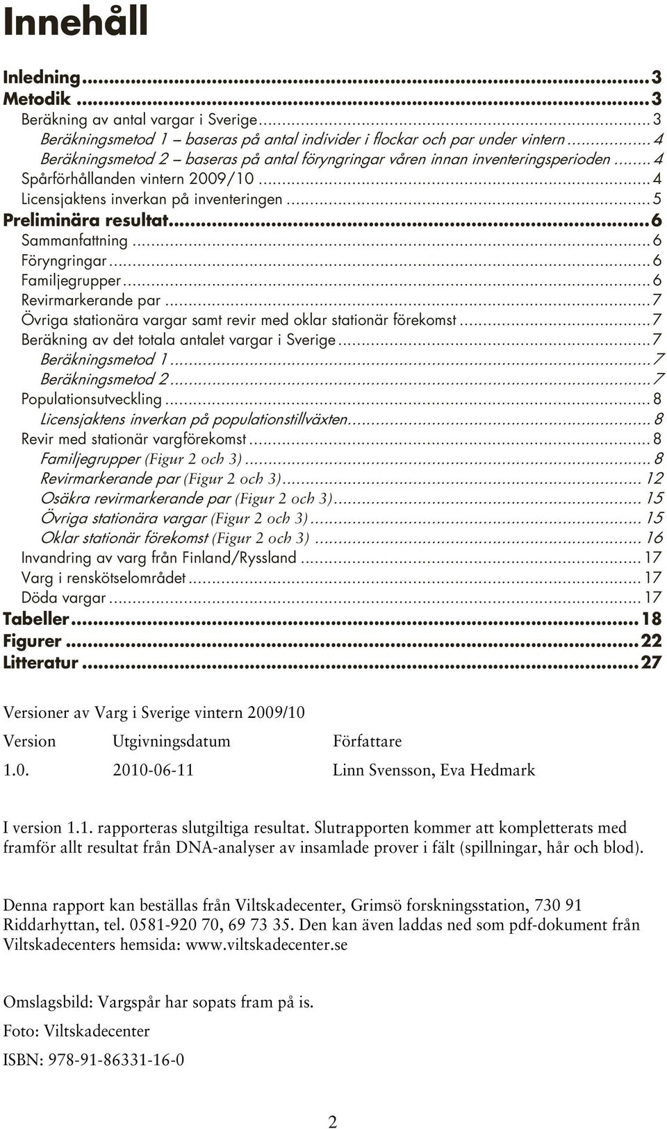 .. 6 Sammanfattning... 6 Föryngringar... 6 Familjegrupper... 6 Revirmarkerande par... 7 Övriga stationära vargar samt revir med oklar stationär förekomst.