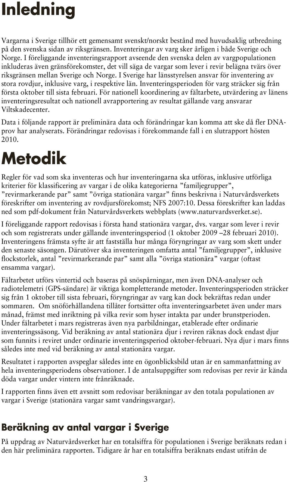 Sverige och Norge. I Sverige har länsstyrelsen ansvar för inventering av stora rovdjur, inklusive varg, i respektive län.
