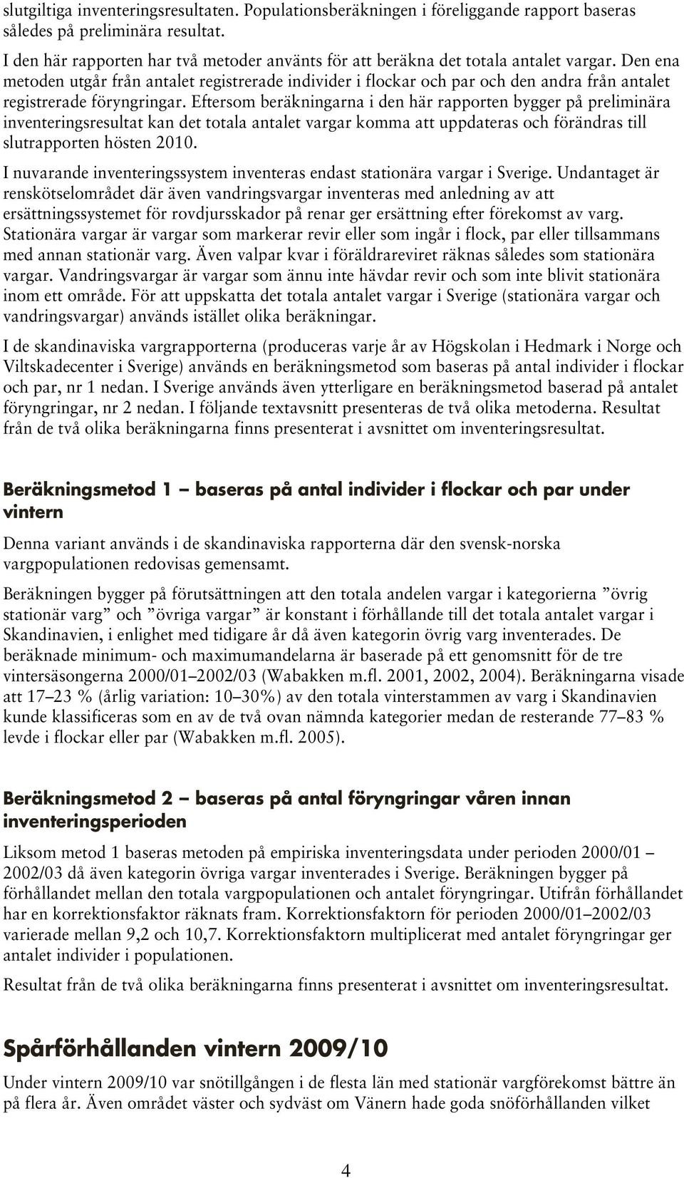 Den ena metoden utgår från antalet registrerade individer i flockar och par och den andra från antalet registrerade föryngringar.