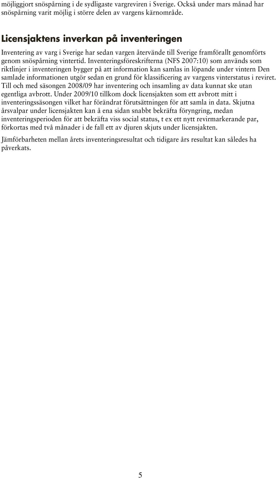 Inventeringsföreskrifterna (NFS 2007:10) som används som riktlinjer i inventeringen bygger på att information kan samlas in löpande under vintern Den samlade informationen utgör sedan en grund för