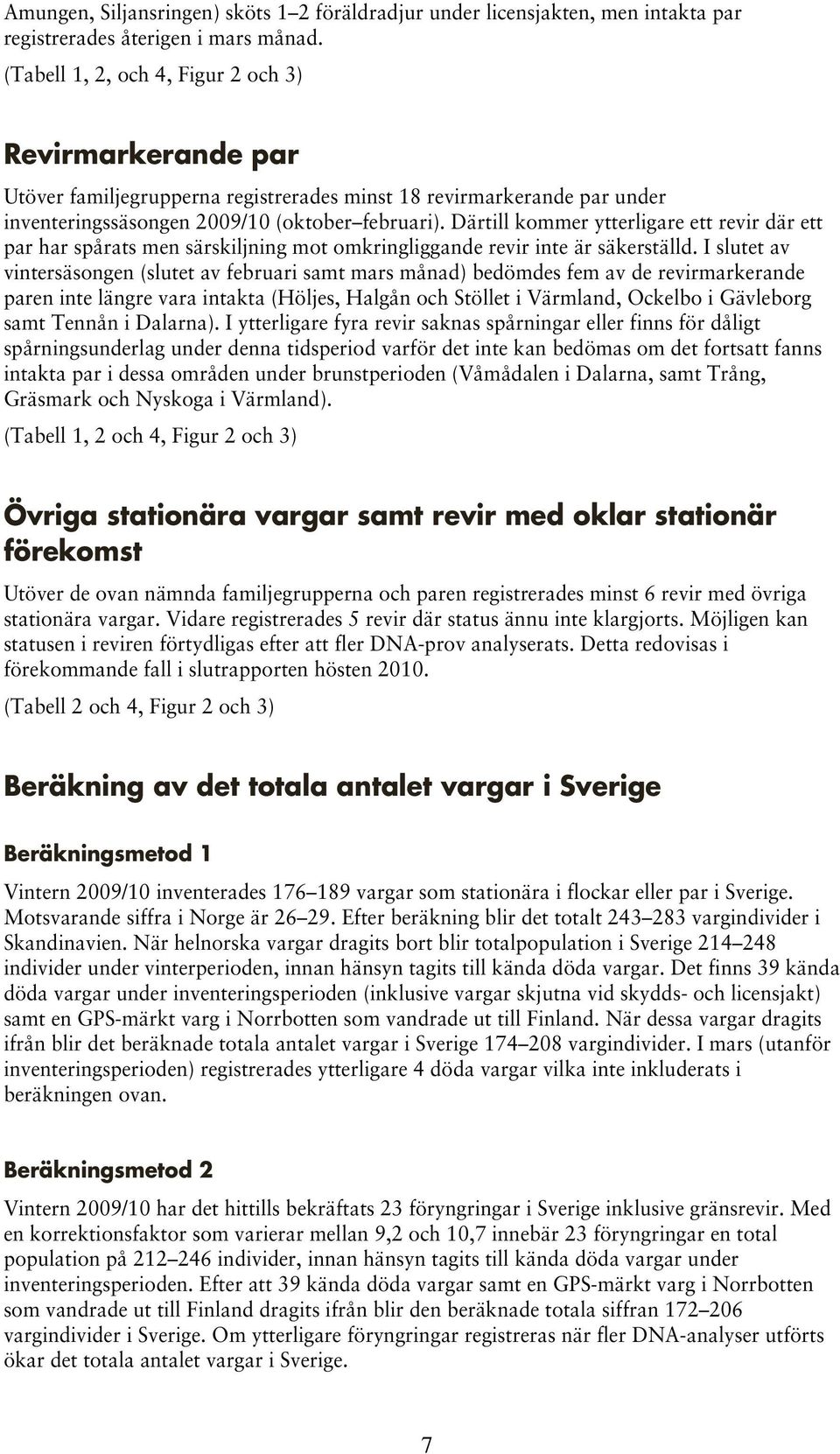 Därtill kommer ytterligare ett revir där ett par har spårats men särskiljning mot omkringliggande revir inte är säkerställd.