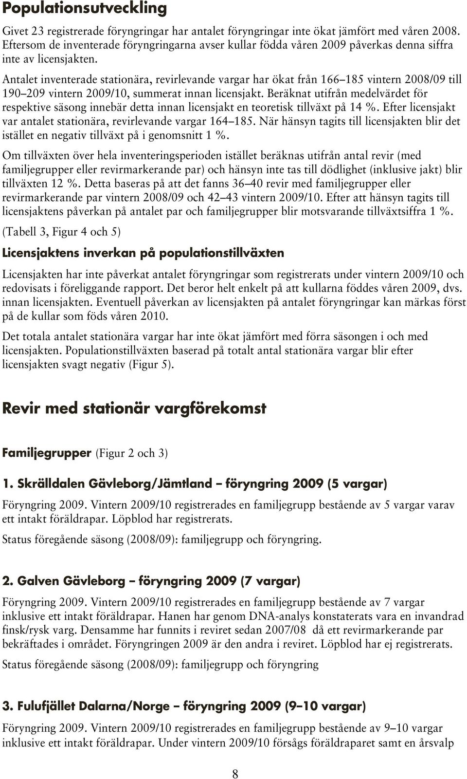 Antalet inventerade stationära, revirlevande vargar har ökat från 166 185 vintern 2008/09 till 190 209 vintern 2009/10, summerat innan licensjakt.