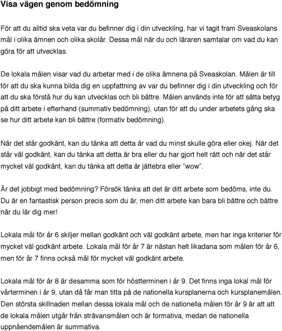 Målen är till för att du ska kunna bilda dig en uppfattning av var du befinner dig i din utveckling och för att du ska förstå hur du kan utvecklas och bli bättre.