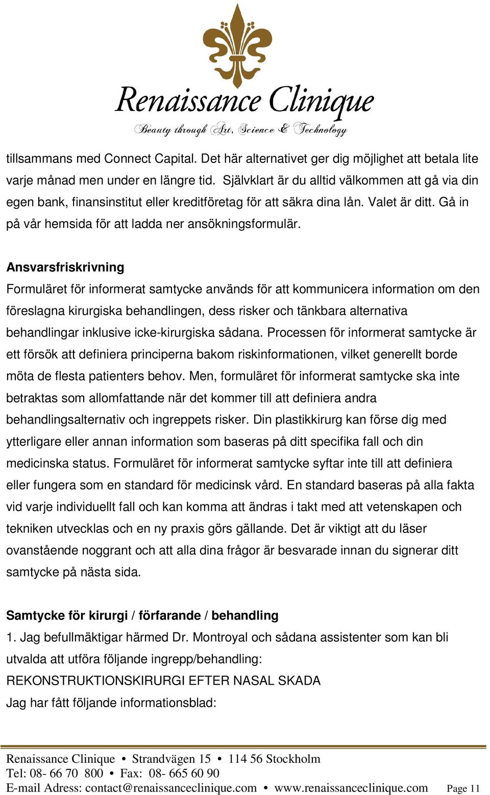 Ansvarsfriskrivning Formuläret för informerat samtycke används för att kommunicera information om den föreslagna kirurgiska behandlingen, dess risker och tänkbara alternativa behandlingar inklusive