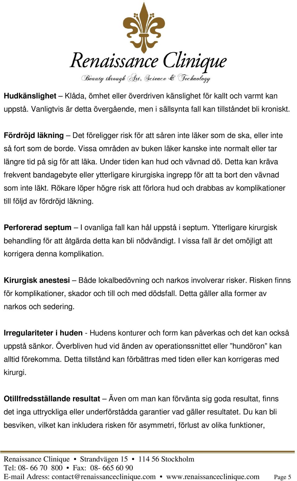 Under tiden kan hud och vävnad dö. Detta kan kräva frekvent bandagebyte eller ytterligare kirurgiska ingrepp för att ta bort den vävnad som inte läkt.