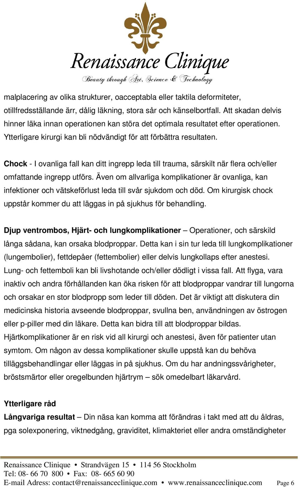 Chock - I ovanliga fall kan ditt ingrepp leda till trauma, särskilt när flera och/eller omfattande ingrepp utförs.