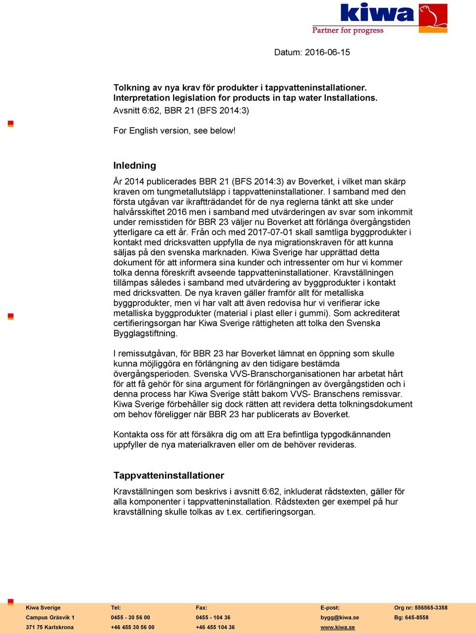 Inledning År 2014 publicerades BBR 21 (BFS 2014:3) av Boverket, i vilket man skärp kraven om tungmetallutsläpp i tappvatteninstallationer.