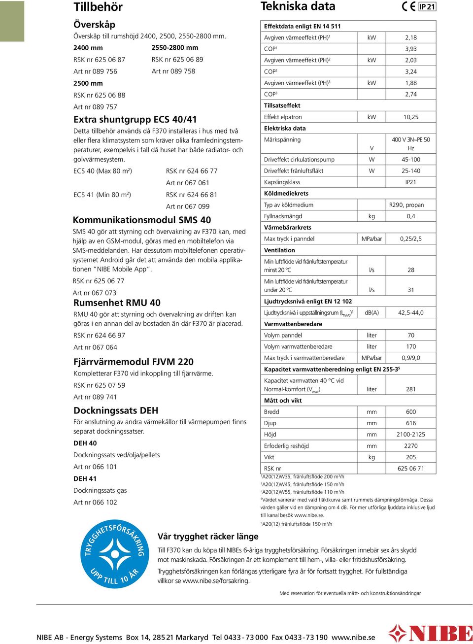 eller flera klimatsystem som kräver olika framledningstemperaturer, exempelvis i fall då huset har både radiator- och golvvärmesystem.
