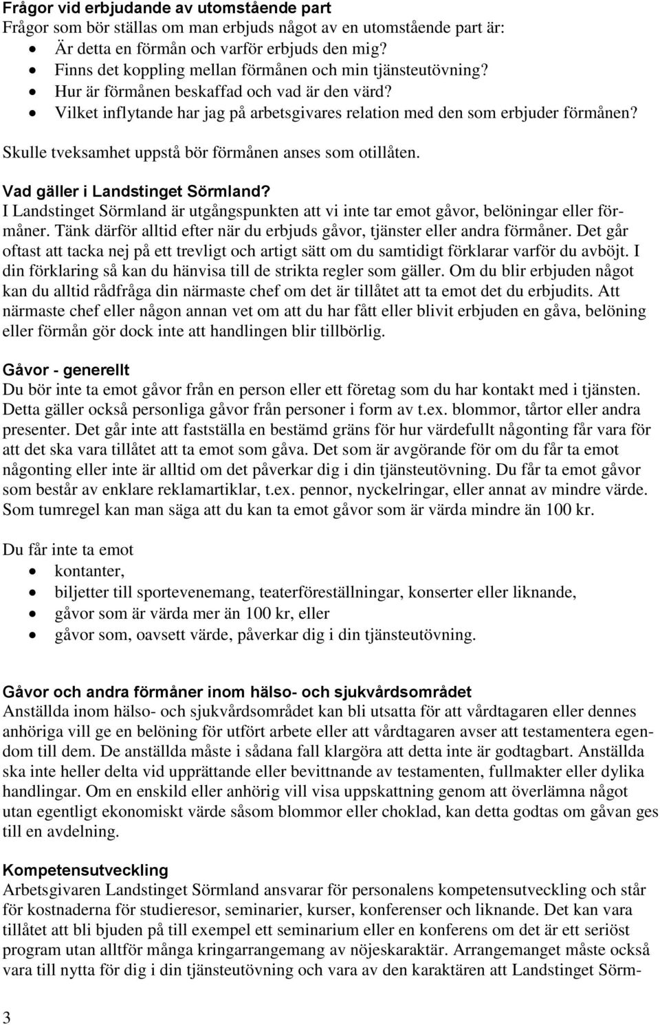 Skulle tveksamhet uppstå bör förmånen anses som otillåten. Vad gäller i Landstinget Sörmland? I Landstinget Sörmland är utgångspunkten att vi inte tar emot gåvor, belöningar eller förmåner.