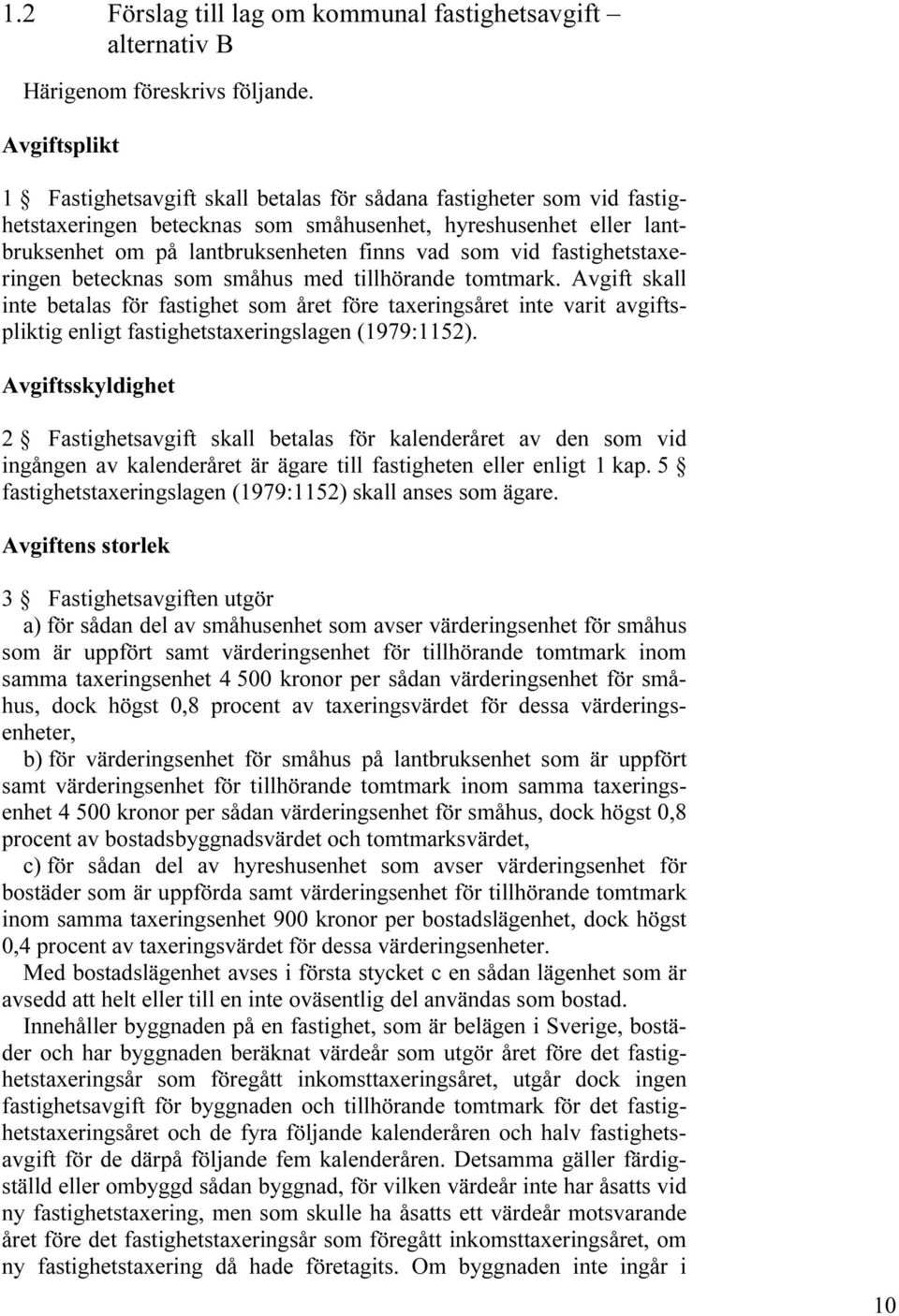 vid fastighetstaxeringen betecknas som småhus med tillhörande tomtmark.