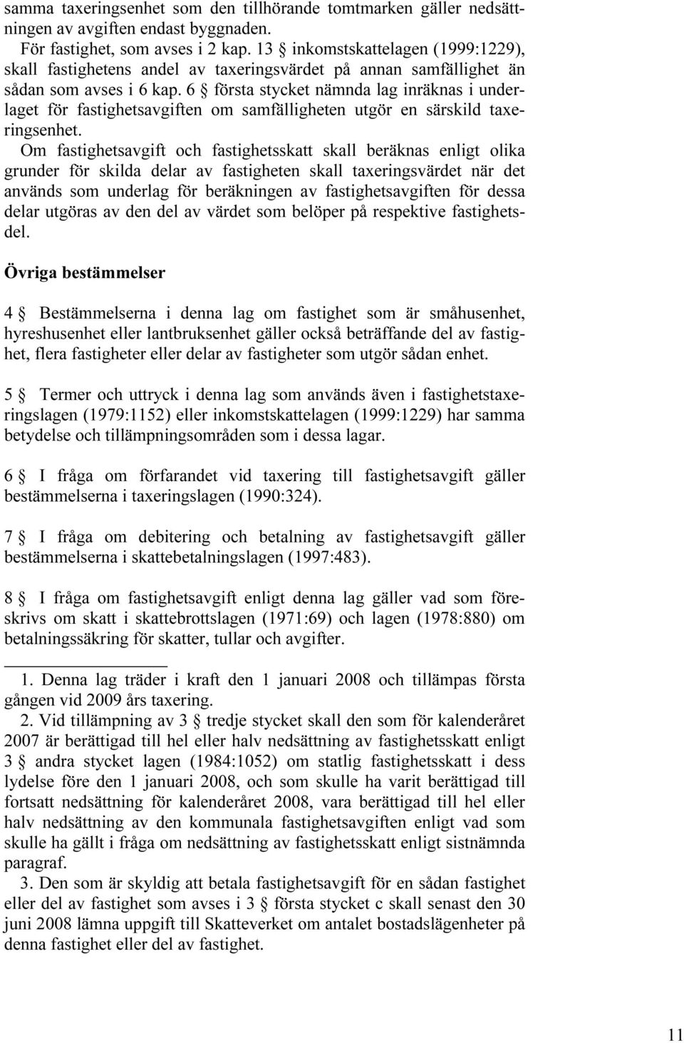 6 första stycket nämnda lag inräknas i underlaget för fastighetsavgiften om samfälligheten utgör en särskild taxeringsenhet.