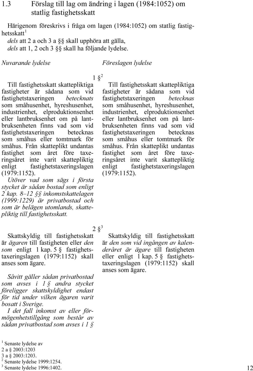 gälla, dels att 1, 2 och 3 skall ha följande lydelse.