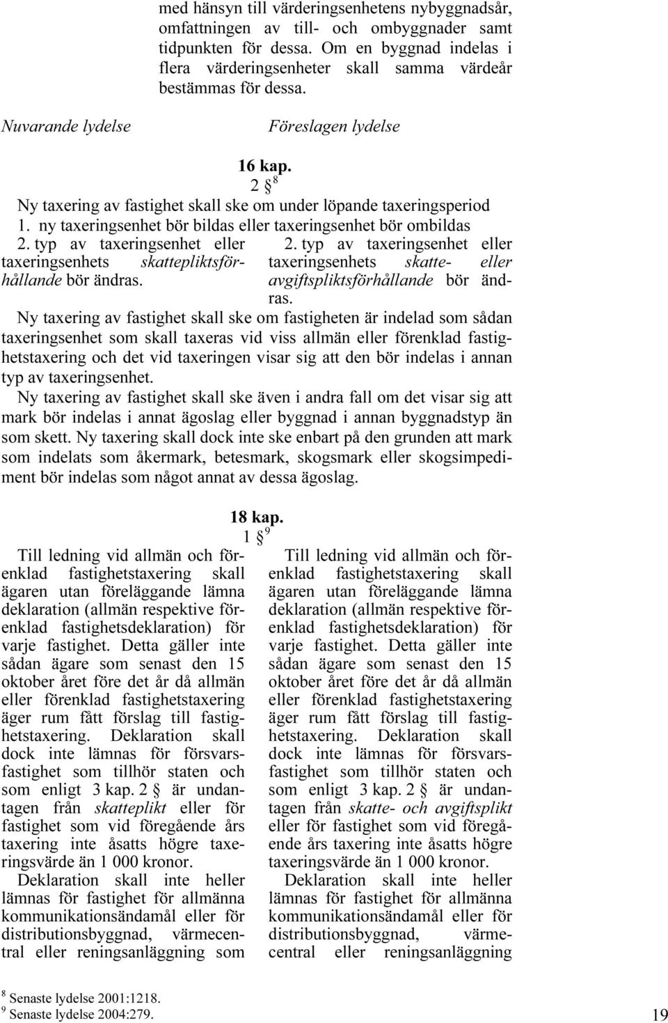 2 TPF Ny taxering av fastighet skall ske om under löpande taxeringsperiod 1. ny taxeringsenhet bör bildas eller taxeringsenhet bör ombildas 2. typ av taxeringsenhet eller 2.