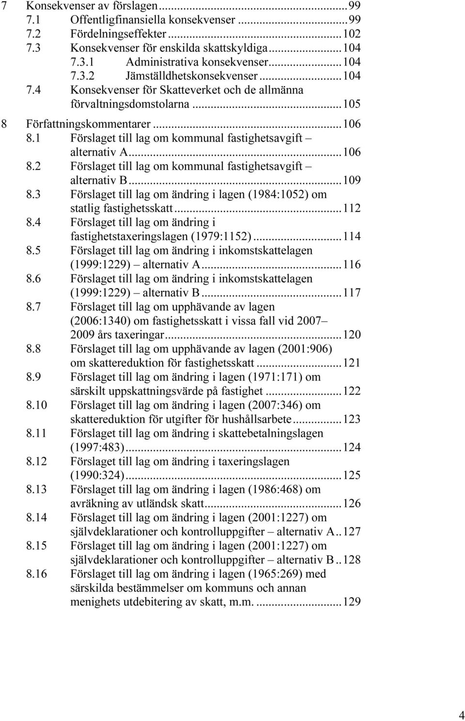 ..109 8.3 Förslaget till lag om ändring i lagen (1984:1052) om statlig fastighetsskatt...112 8.4 Förslaget till lag om ändring i fastighetstaxeringslagen (1979:1152)...114 8.