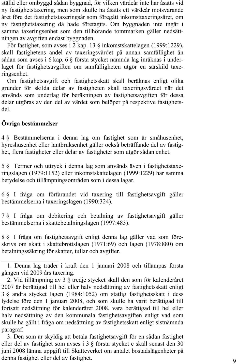 För fastighet, som avses i 2 kap. 13 inkomstskattelagen (1999:1229), skall fastighetens andel av taxeringsvärdet på annan samfällighet än sådan som avses i 6 kap.