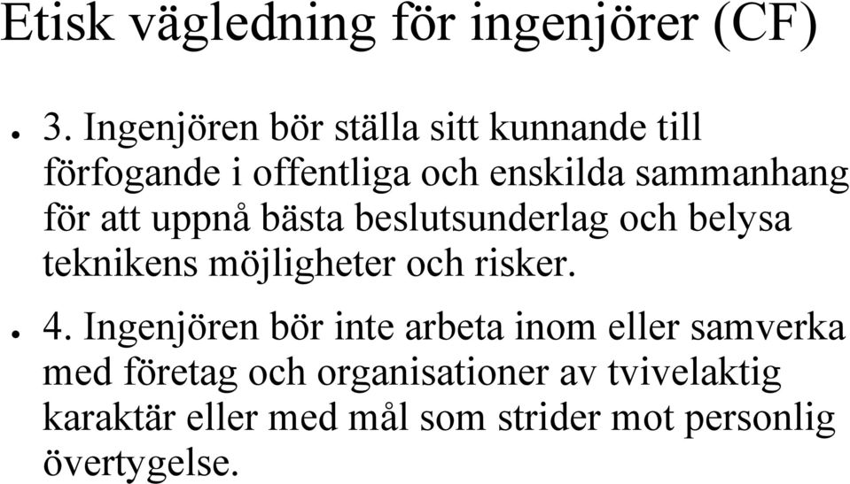 för att uppnå bästa beslutsunderlag och belysa teknikens möjligheter och risker. 4.