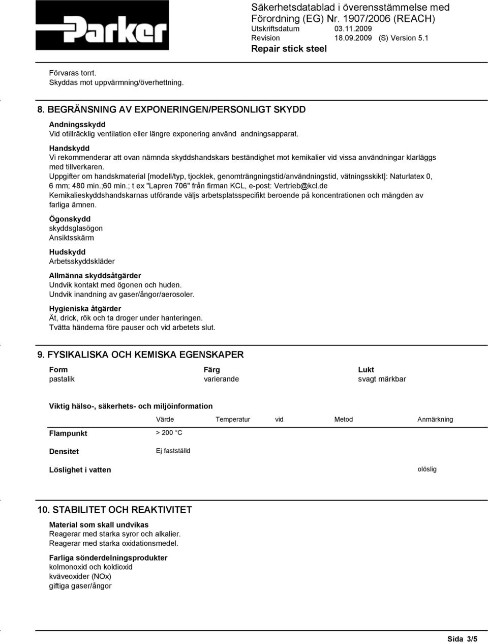 Uppgifter om handskmaterial [modell/typ, tjocklek, genomträngningstid/användningstid, vätningsskikt]: Naturlatex 0, 6 mm; 480 min.;60 min.; t ex "Lapren 706" från firman KCL, e-post: Vertrieb@kcl.