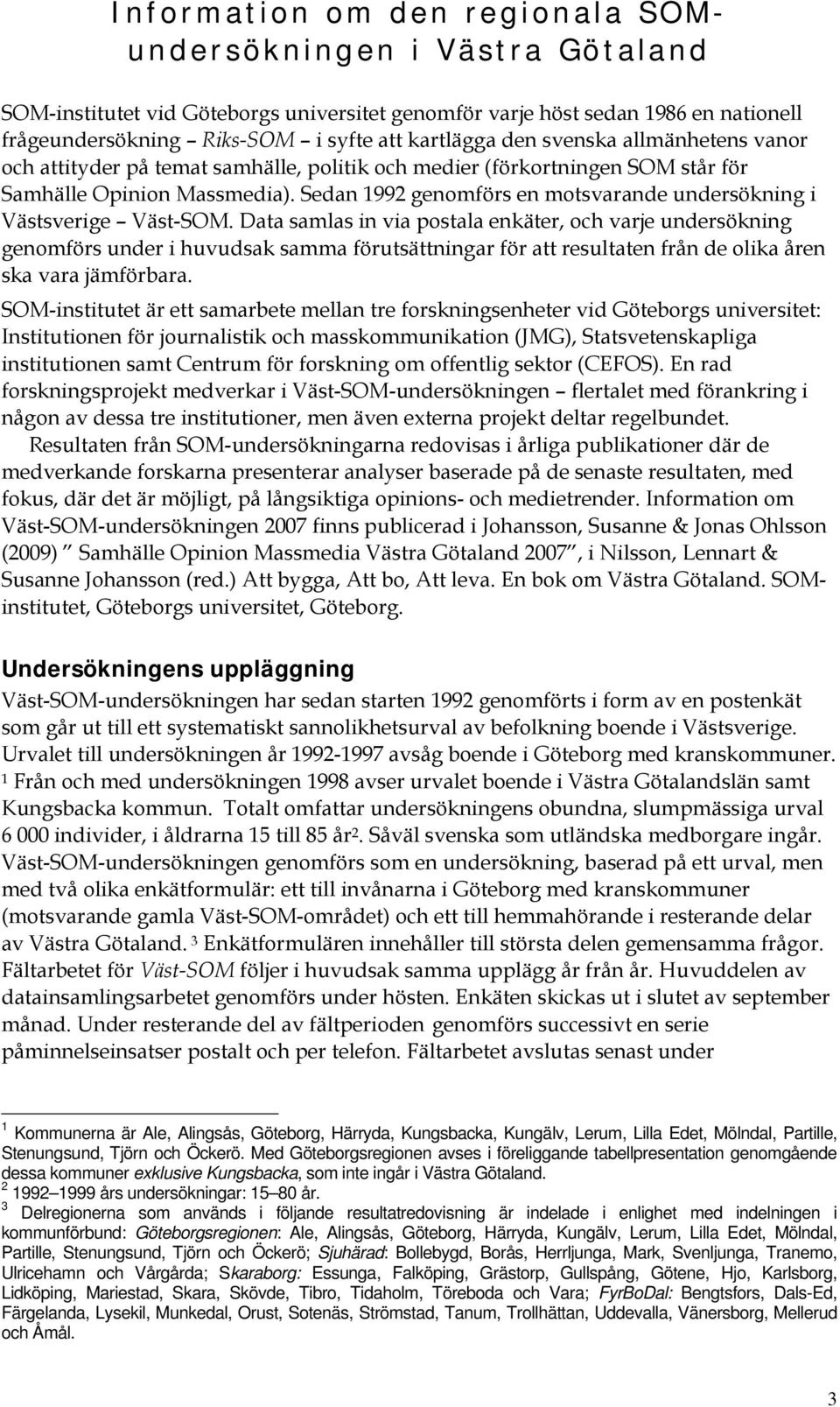 Sedan 1992 genomförs en motsvarande undersökning i Västsverige Väst-SOM.