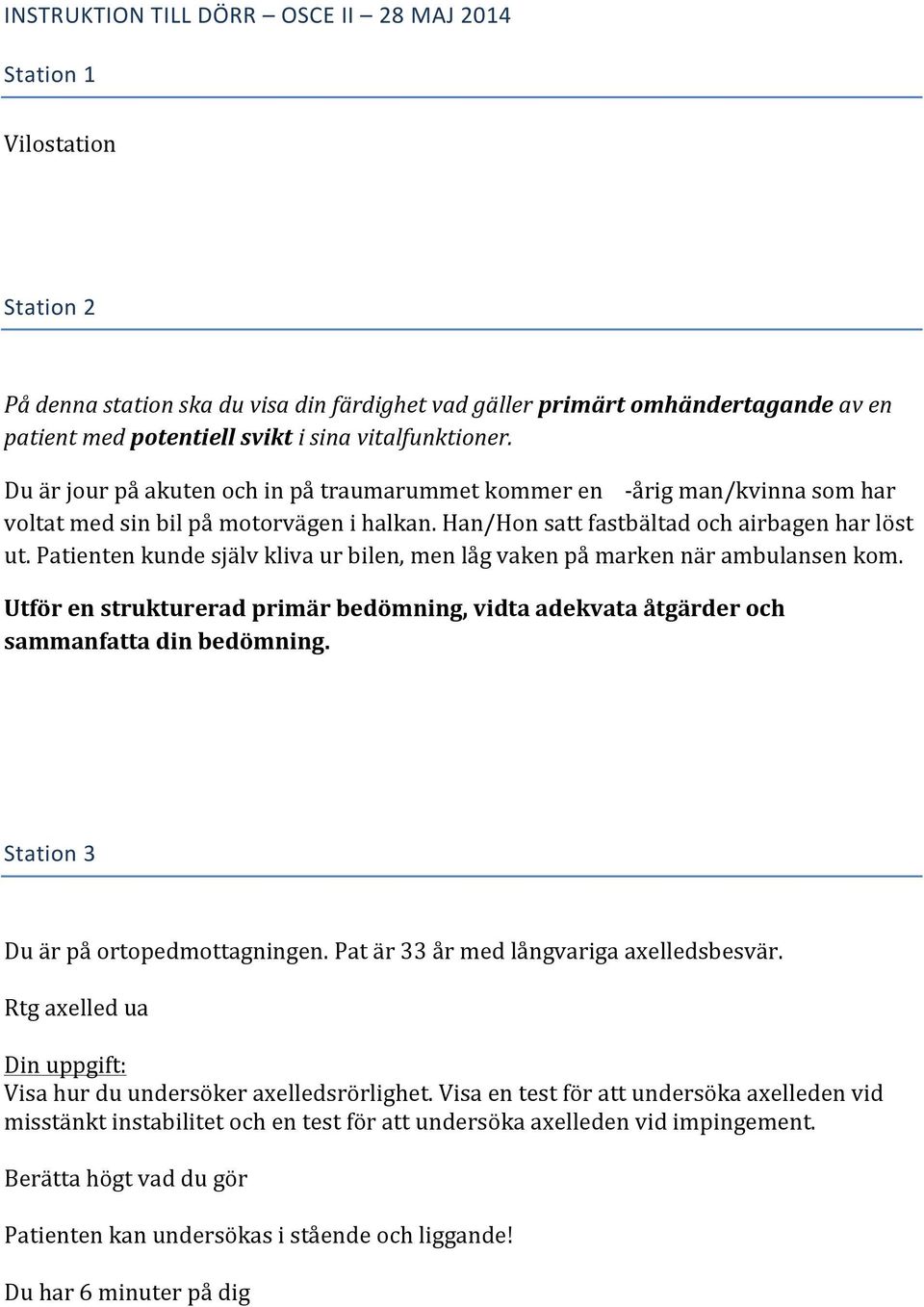 Patienten kunde själv kliva ur bilen, men låg vaken på marken när ambulansen kom. Utför en strukturerad primär bedömning, vidta adekvata åtgärder och sammanfatta din bedömning.