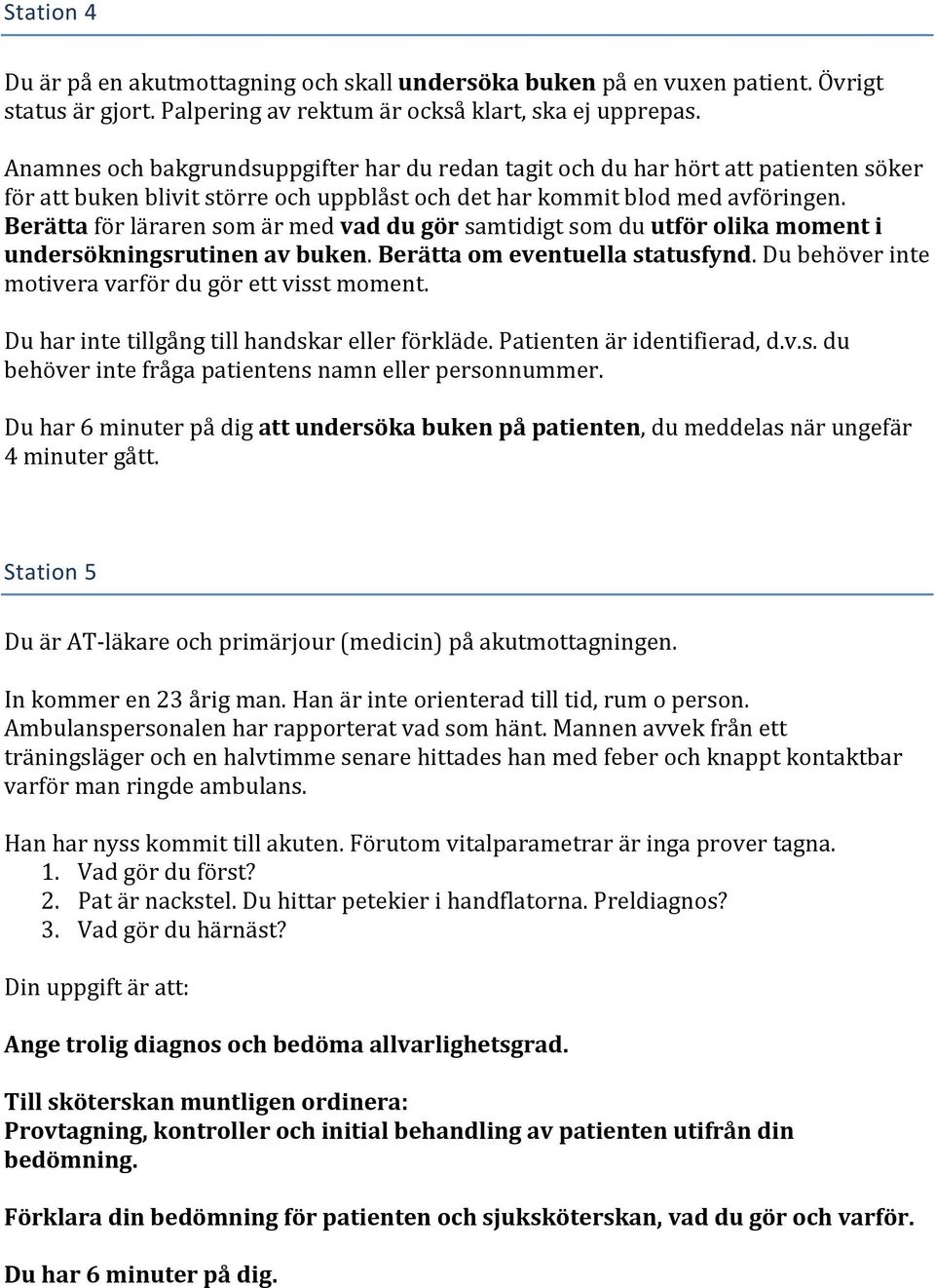 Berätta för läraren som är med vad du gör samtidigt som du utför olika moment i undersökningsrutinen av buken. Berätta om eventuella statusfynd.