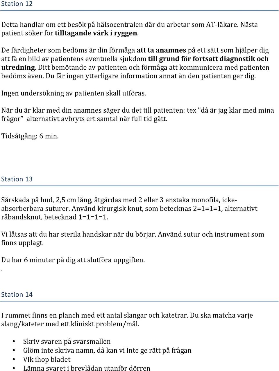 Ditt bemötande av patienten och förmåga att kommunicera med patienten bedöms även. Du får ingen ytterligare information annat än den patienten ger dig. Ingen undersökning av patienten skall utföras.