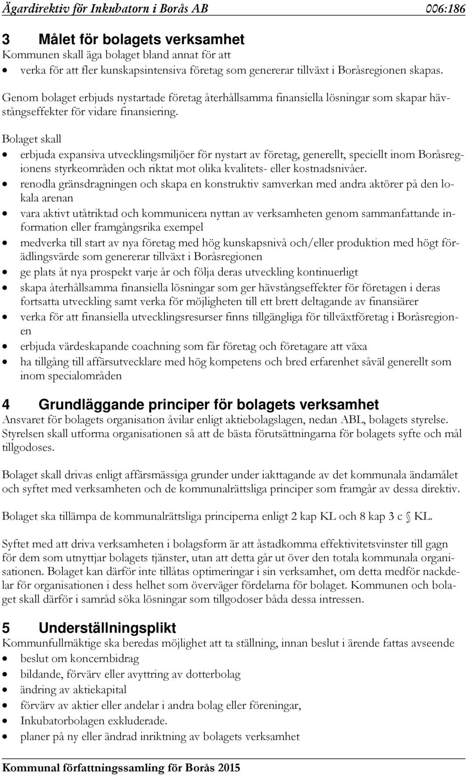 Bolaget skall erbjuda expansiva utvecklingsmiljöer för nystart av företag, generellt, speciellt inom Boråsregionens styrkeområden och riktat mot olika kvalitets- eller kostnadsnivåer.