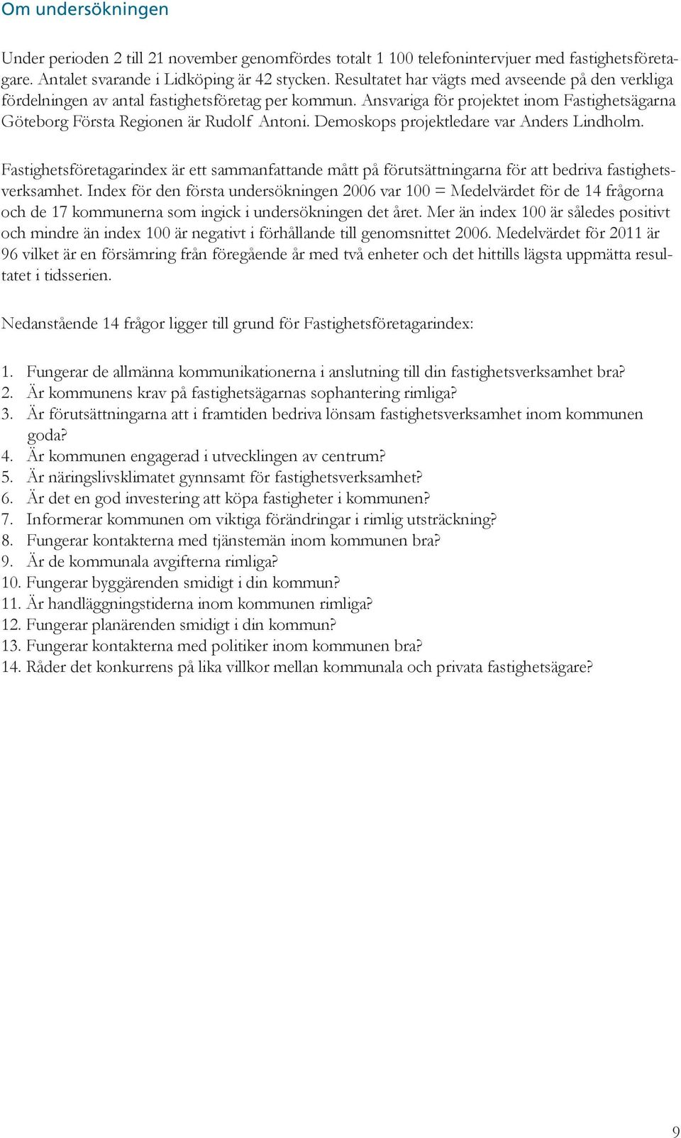 Demoskops projektledare var Anders Lindholm. Fastighetsföretagarindex är ett sammanfattande mått på förutsättningarna för att bedriva fastighetsverksamhet.