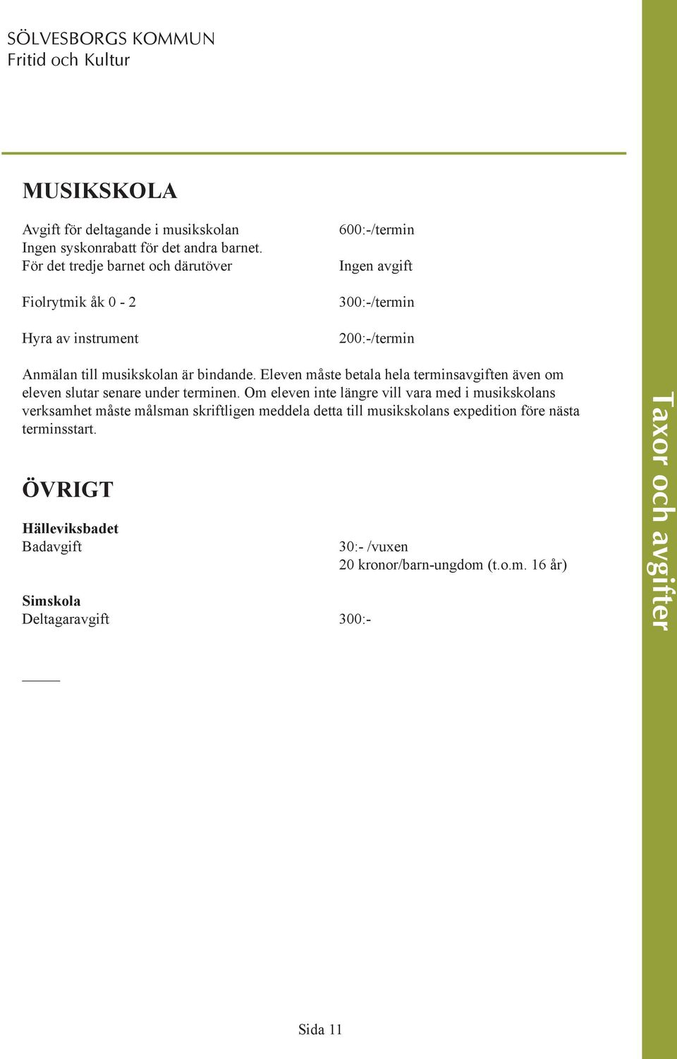 bindande. Eleven måste betala hela terminsavgiften även om eleven slutar senare under terminen.