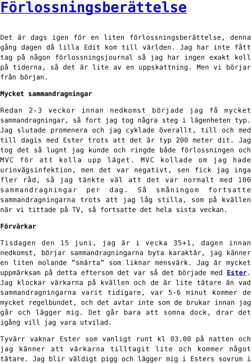 Mycket sammandragningar Redan 2-3 veckor innan nedkomst började jag få mycket sammandragningar, så fort jag tog några steg i lägenheten typ.