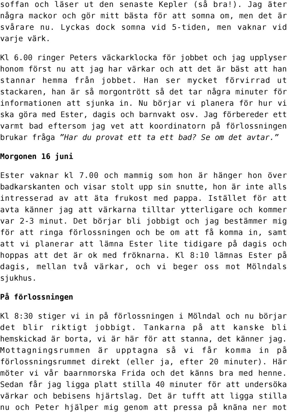 Han ser mycket förvirrad ut stackaren, han är så morgontrött så det tar några minuter för informationen att sjunka in. Nu börjar vi planera för hur vi ska göra med Ester, dagis och barnvakt osv.