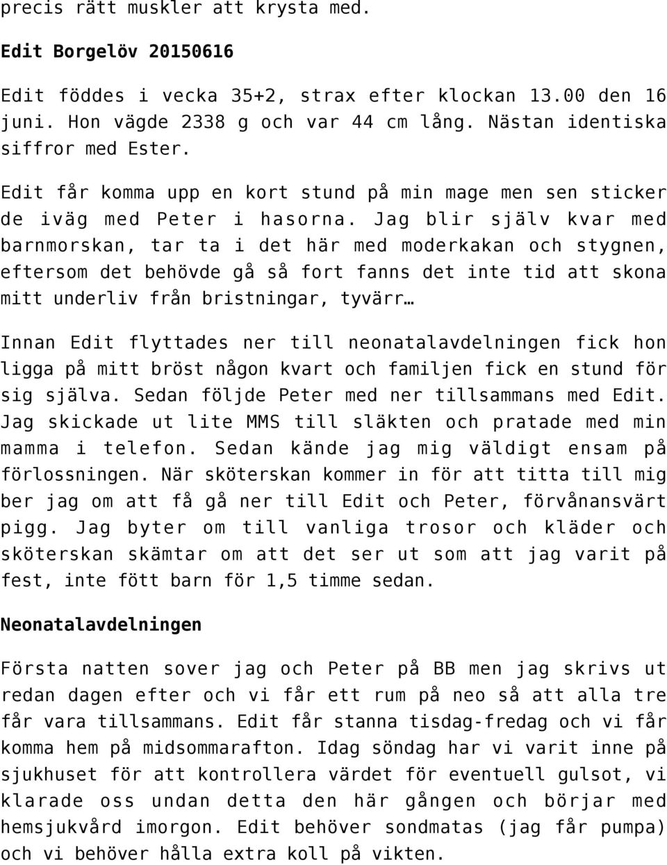 Jag blir själv kvar med barnmorskan, tar ta i det här med moderkakan och stygnen, eftersom det behövde gå så fort fanns det inte tid att skona mitt underliv från bristningar, tyvärr Innan Edit