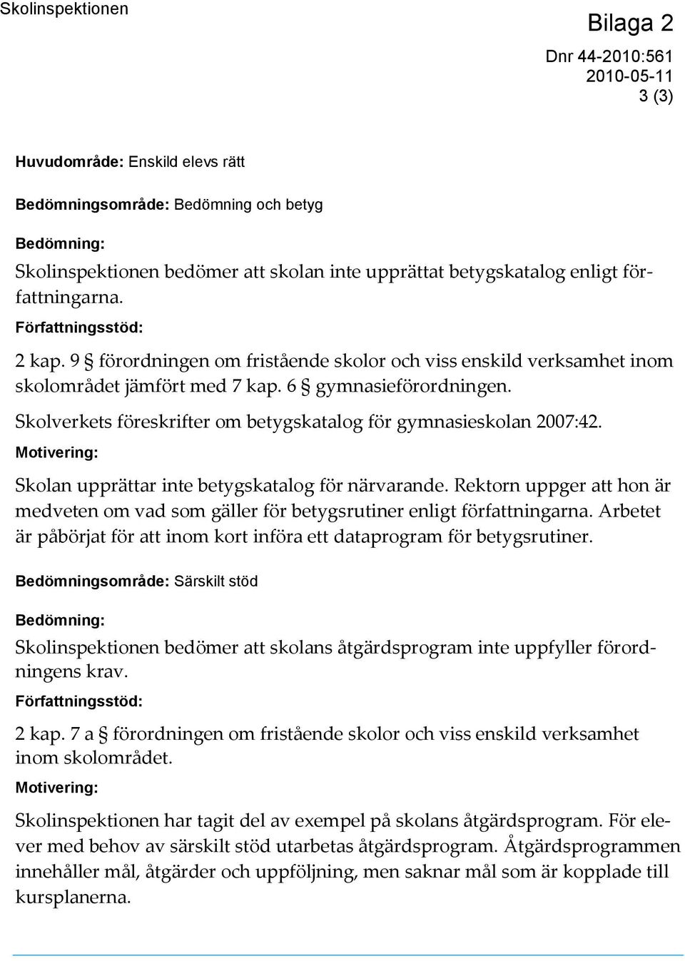 Skolverkets föreskrifter om betygskatalog för gymnasieskolan 2007:42. Motivering: Skolan upprättar inte betygskatalog för närvarande.