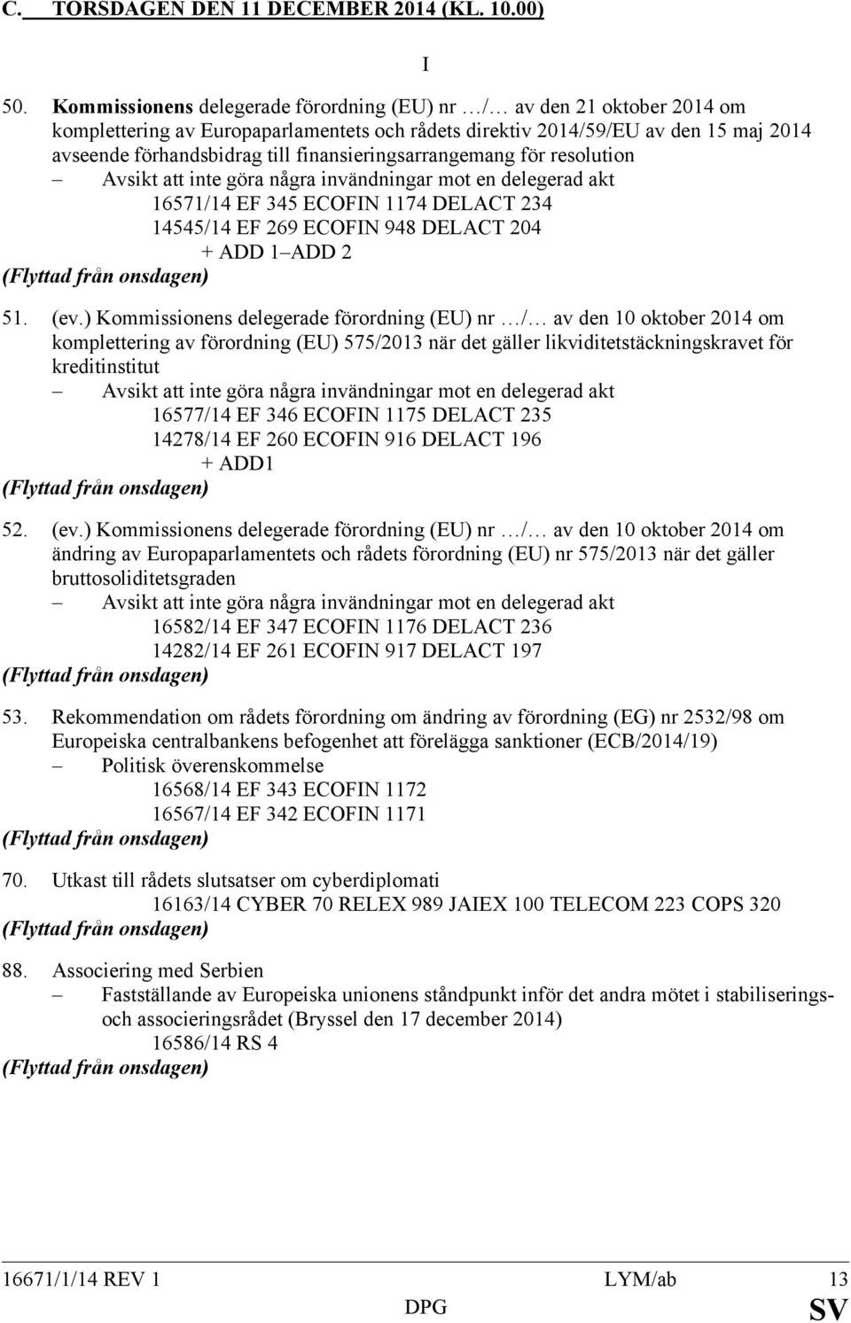 finansieringsarrangemang för resolution Avsikt att inte göra några invändningar mot en delegerad akt 16571/14 EF 345 ECOFIN 1174 DELACT 234 14545/14 EF 269 ECOFIN 948 DELACT 204 + ADD 1 ADD 2