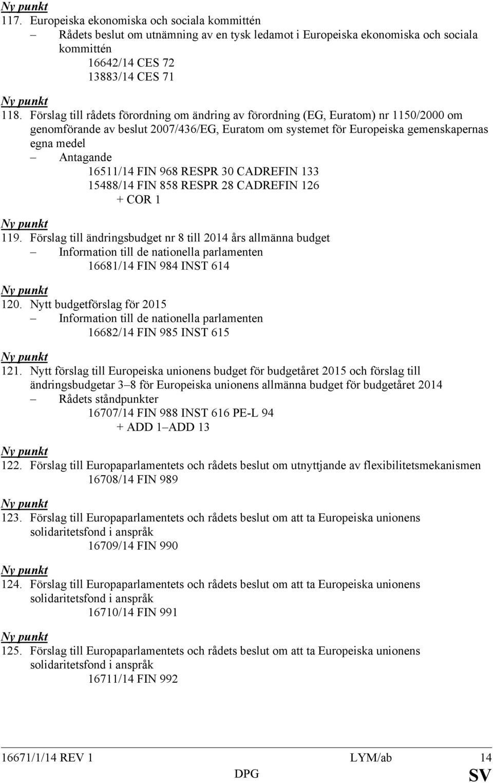 16511/14 FIN 968 RESPR 30 CADREFIN 133 15488/14 FIN 858 RESPR 28 CADREFIN 126 + COR 1 119.