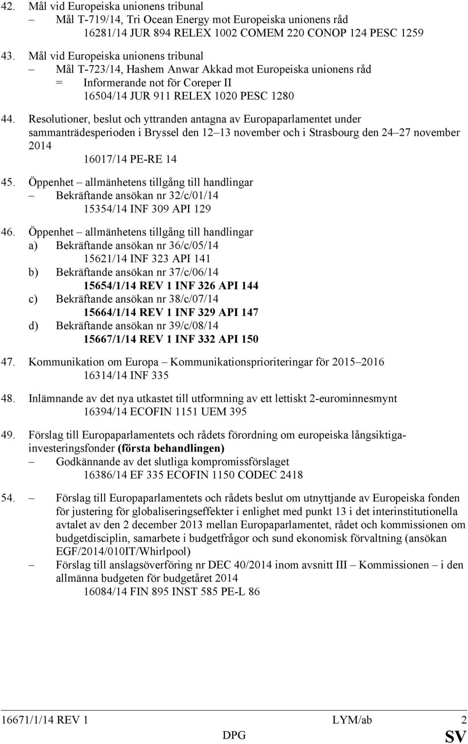 Resolutioner, beslut och yttranden antagna av Europaparlamentet under sammanträdesperioden i Bryssel den 12 13 november och i Strasbourg den 24 27 november 2014 16017/14 PE-RE 14 45.