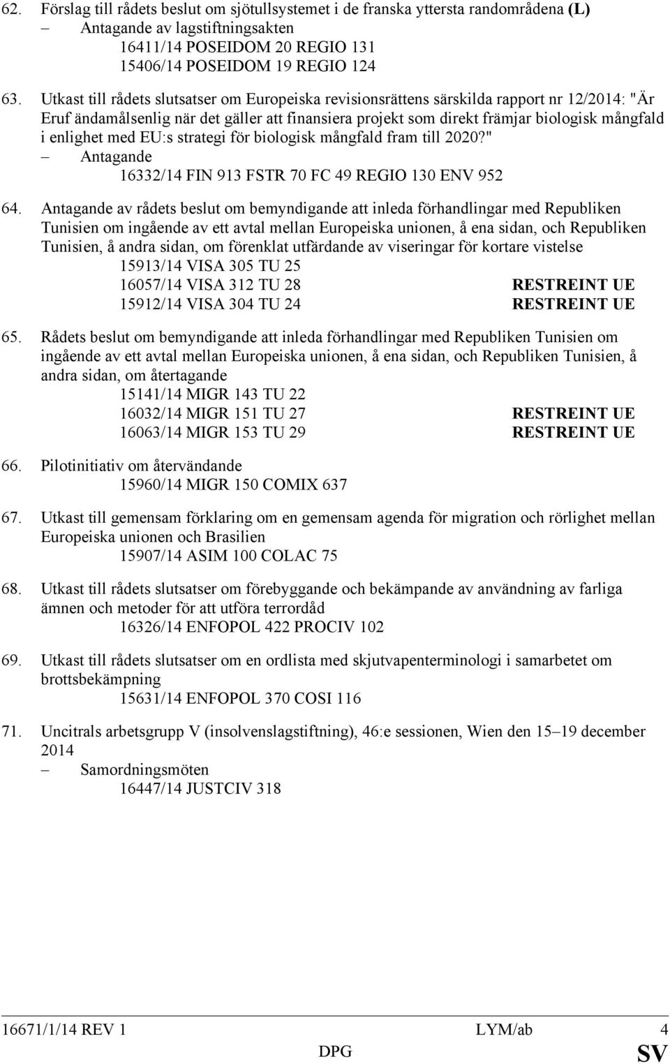 enlighet med EU:s strategi för biologisk mångfald fram till 2020?" Antagande 16332/14 FIN 913 FSTR 70 FC 49 REGIO 130 ENV 952 64.