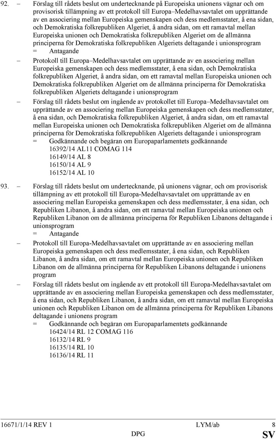 om de allmänna principerna för Demokratiska folkrepubliken Algeriets deltagande i unionsprogram = Antagande Protokoll till Europa Medelhavsavtalet om upprättande av en associering mellan  om de