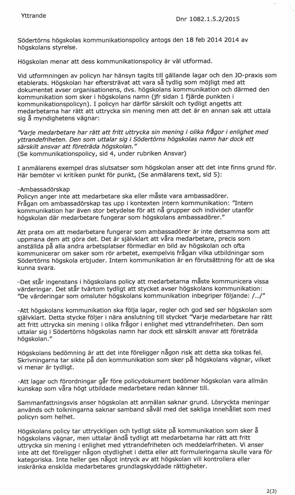 Högskolan har eftersträvat att vara så tydlig som möjligt med att dokumentet avser organisationens, dvs.