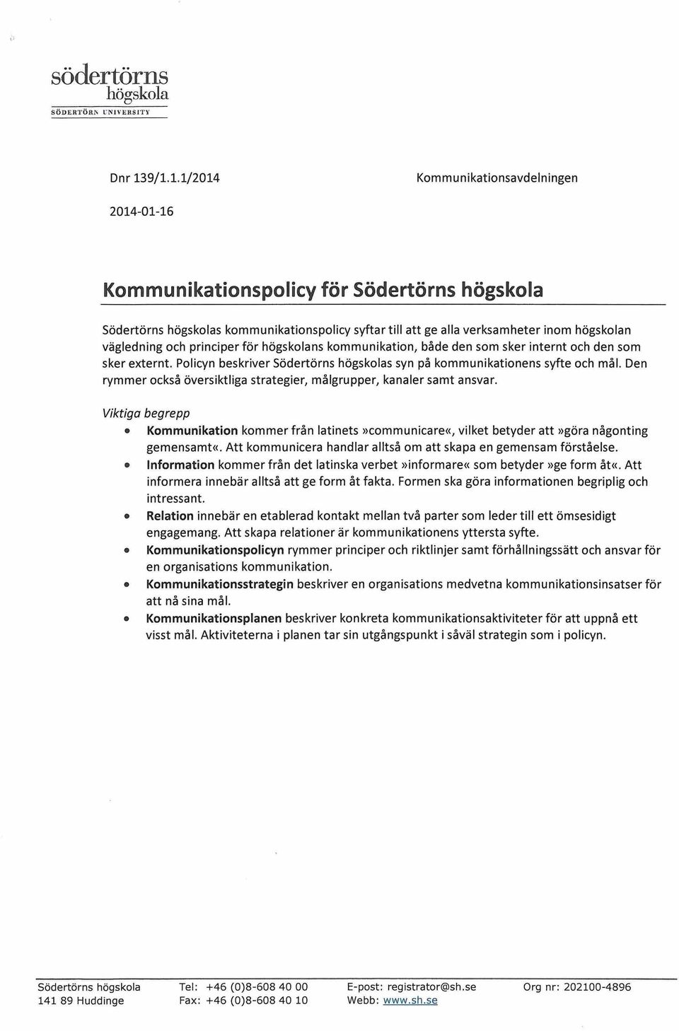 och principer för högskolans kommunikation, både den som sker internt och den som sker externt. Policyn beskriver Södertörns högskolas syn på kommunikationens syfte och mål.