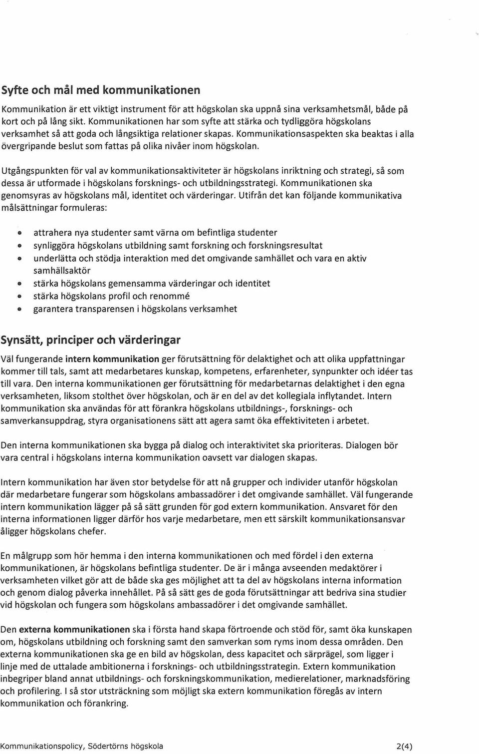 Kommunikationsaspekten ska beaktas i alla övergripande beslut som fattas på olika nivåer inom högskolan.
