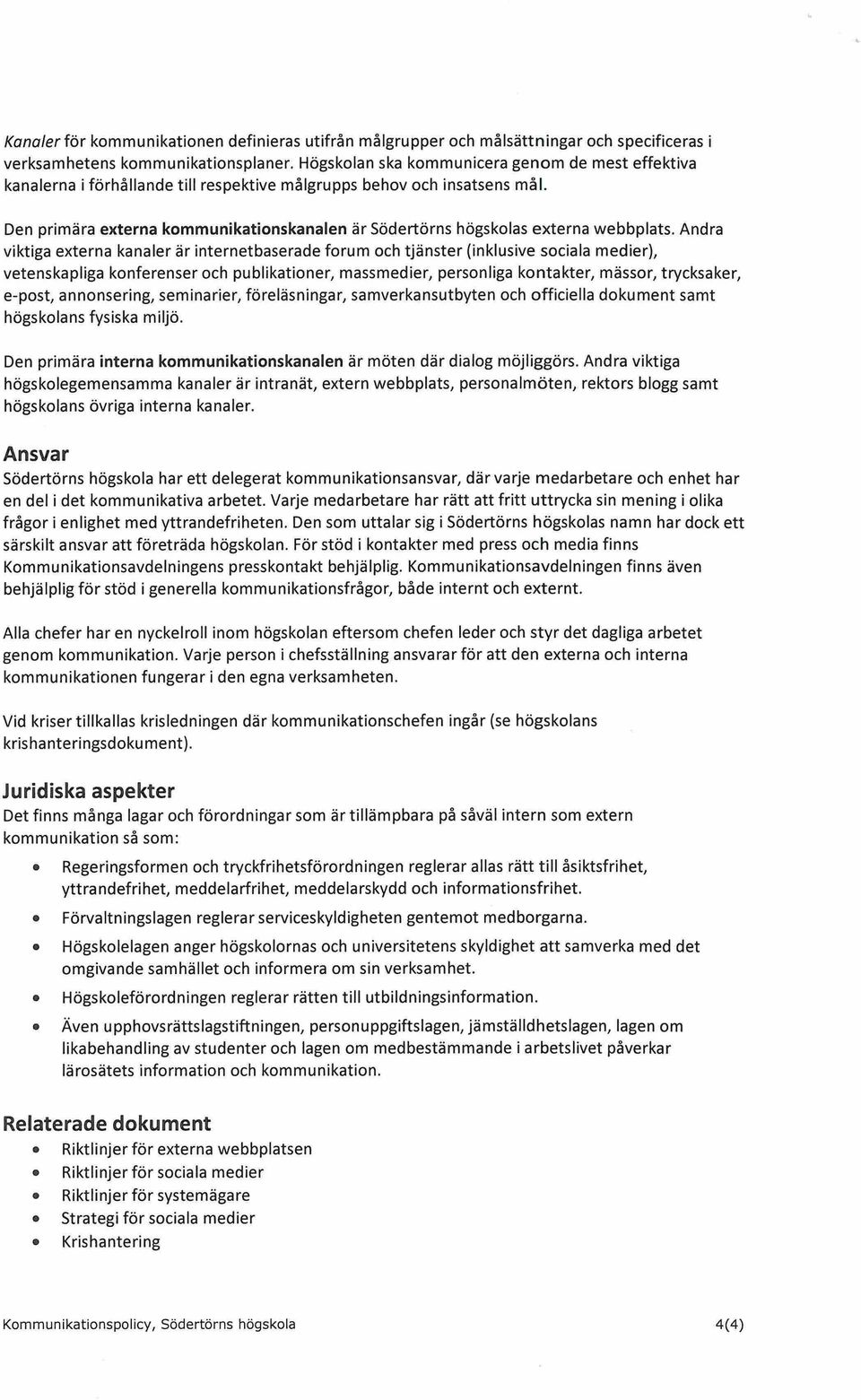 Den primära externa kommunikationskanalen är Södertörns högskolas externa webbplats.