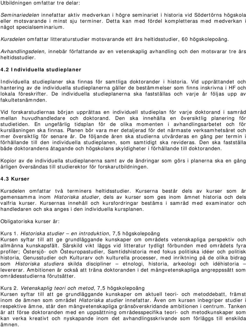 Avhandlingsdelen, innebär förfande av en vetenskaplig avhandling och den motsvarar tre års heltidsstudier. 4.