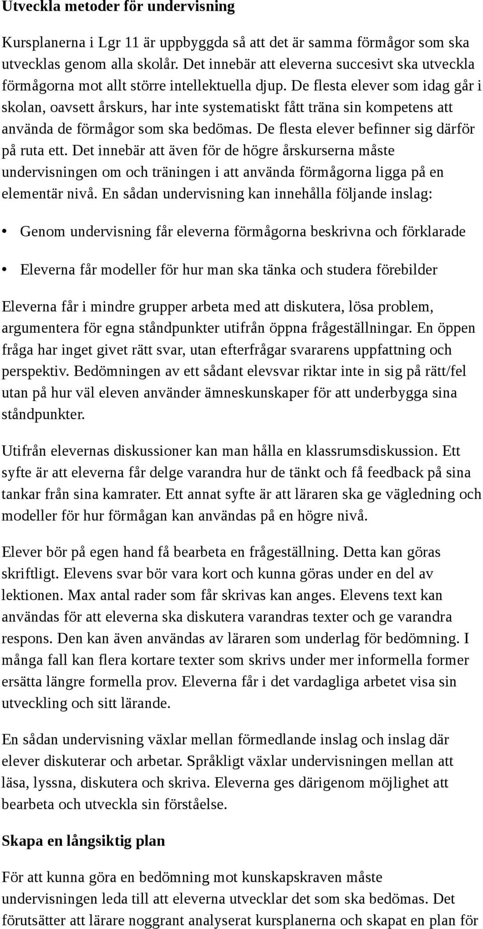 De flesta elever som idag går i skolan, oavsett årskurs, har inte systematiskt fått träna sin kompetens att använda de förmågor som ska bedömas. De flesta elever befinner sig därför på ruta ett.