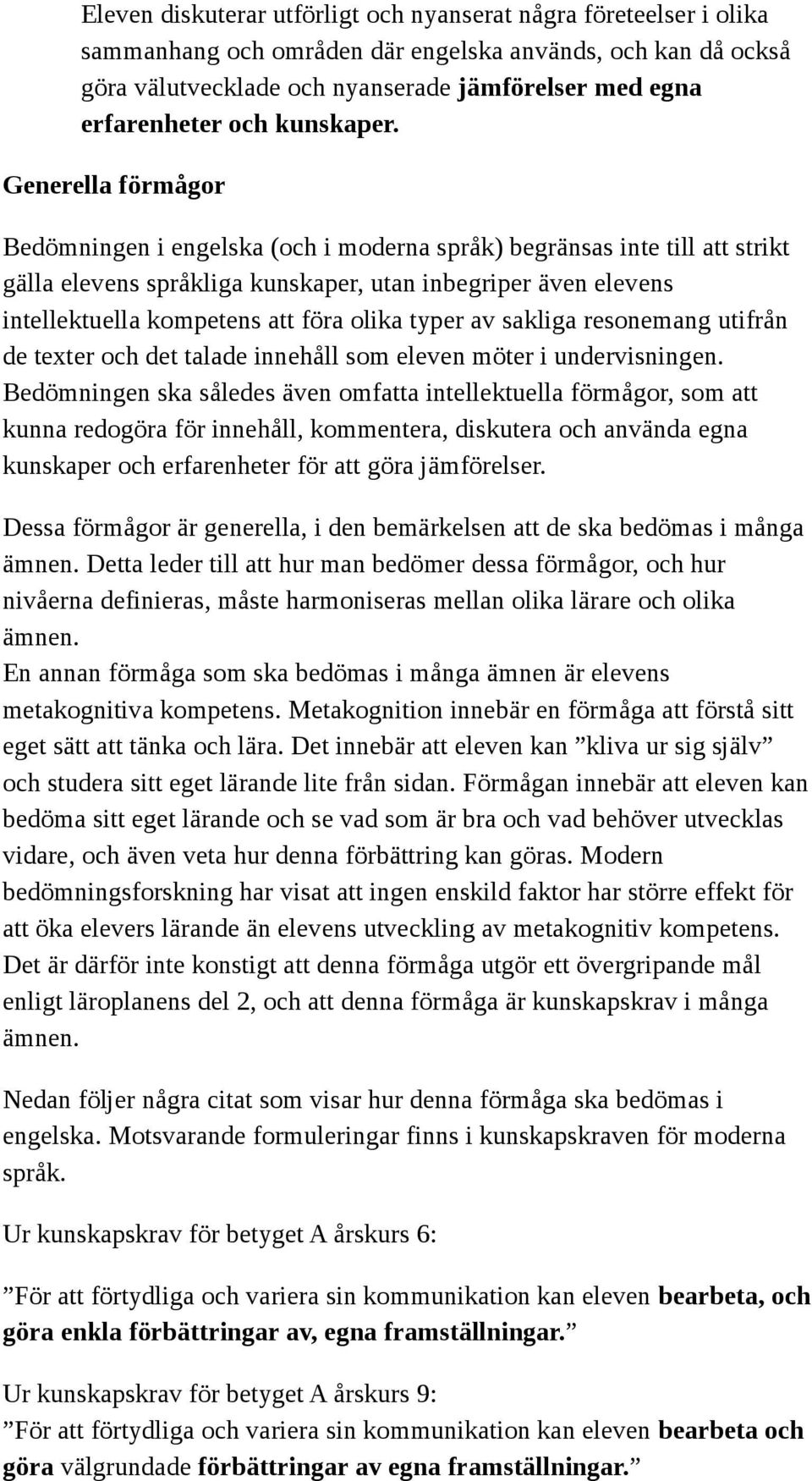 Generella förmågor Bedömningen i engelska (och i moderna språk) begränsas inte till att strikt gälla elevens språkliga kunskaper, utan inbegriper även elevens intellektuella kompetens att föra olika