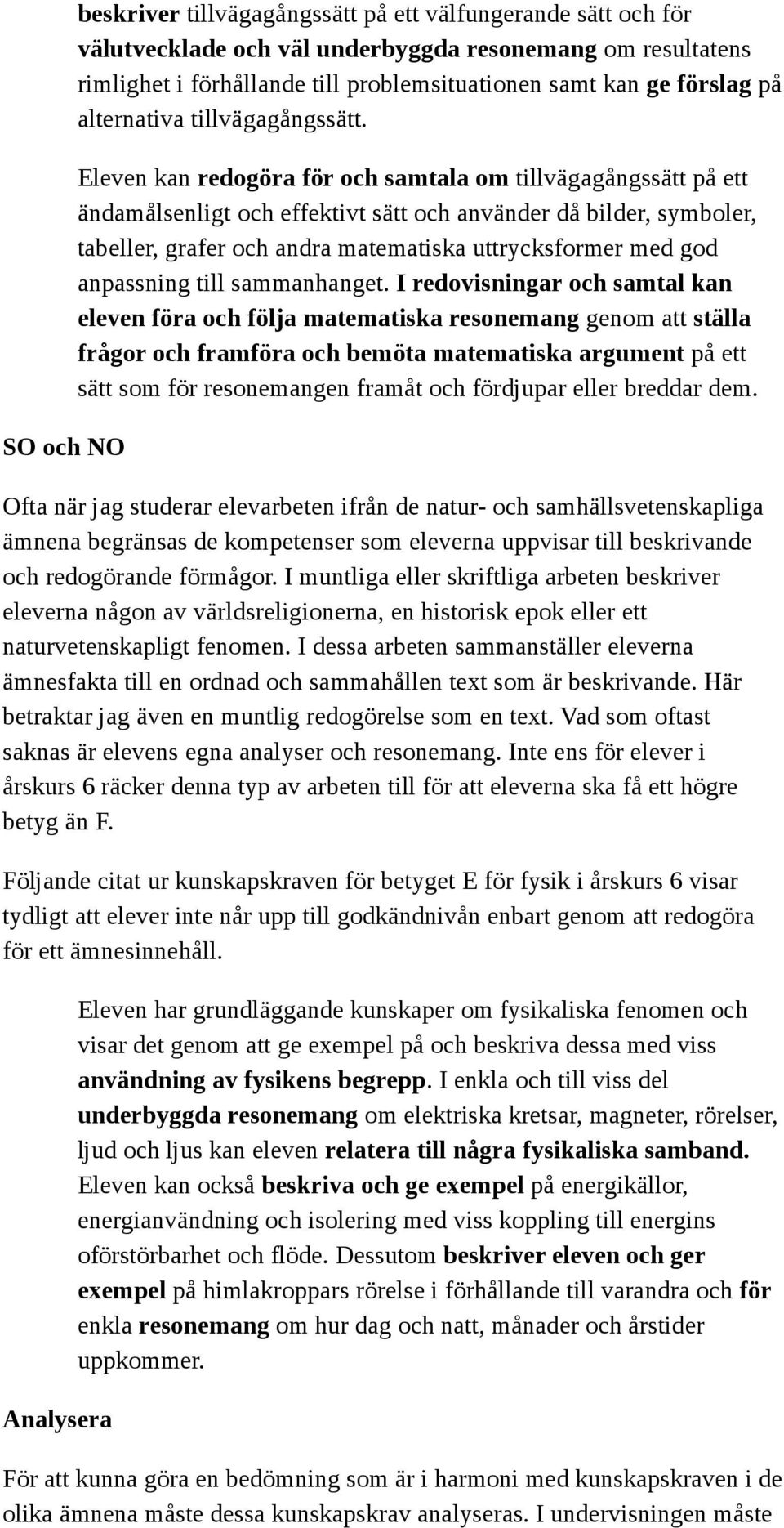 Eleven kan redogöra för och samtala om tillvägagångssätt på ett ändamålsenligt och effektivt sätt och använder då bilder, symboler, tabeller, grafer och andra matematiska uttrycksformer med god